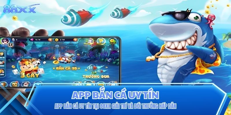 App Bắn Cá Uy Tín Tại 88XX Giải Trí Và Đổi Thưởng Hấp Dẫn