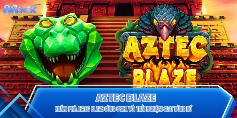 Khám Phá Aztec Blaze Cùng 88XX Với Trải Nghiệm Slot Bùng Nổ