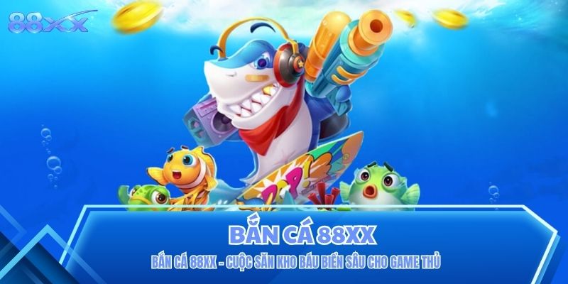 Bắn Cá 88XX - Cuộc Săn Kho Báu Biển Sâu Cho Game Thủ