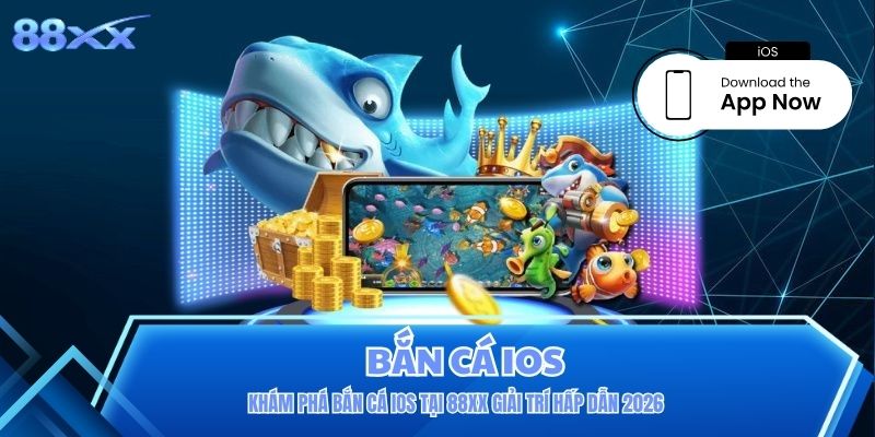 Khám Phá Bắn Cá Ios Tại 88XX Giải Trí Hấp Dẫn 2026