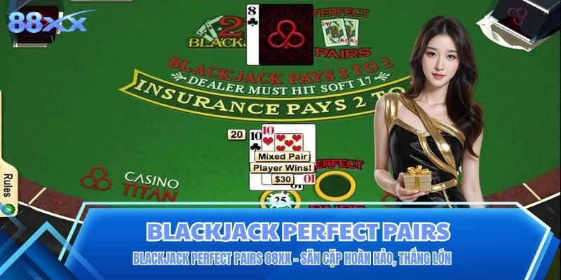 Blackjack Perfect Pairs 88XX - Săn Cặp Hoàn Hảo, Thắng Lớn Blackjack Perfect Pairs 88XX - Săn Cặp Hoàn Hảo, Thắng Lớn
