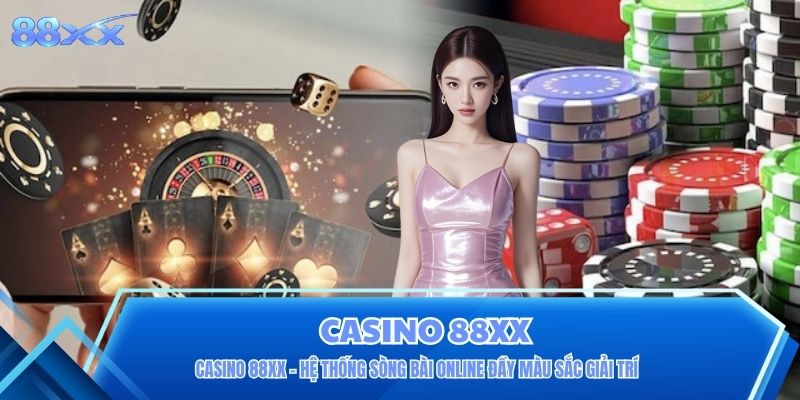 Casino 88XX - Hệ Thống Sòng Bài Online Đầy Màu Sắc Giải Trí