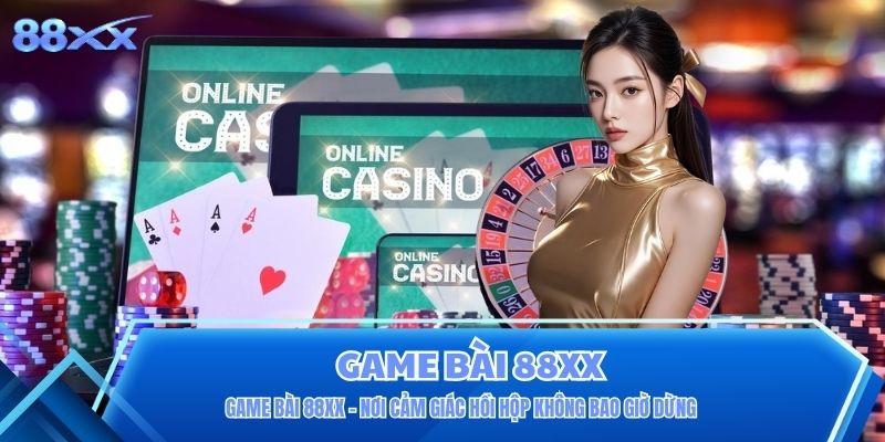 Game Bài 88XX - Nơi Cảm Giác Hồi Hộp Không Bao Giờ Dừng