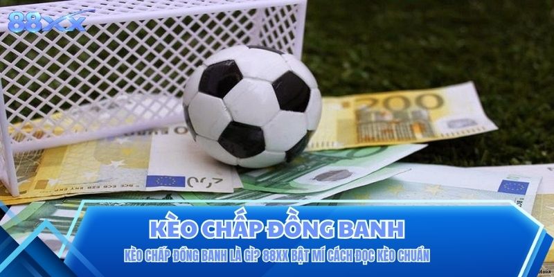 Kèo Chấp Đồng Banh Là Gì? 88XX Bật Mí Cách Đọc Kèo Chuẩn Kèo Chấp Đồng Banh Là Gì? 88XX Bật Mí Cách Đọc Kèo Chuẩn