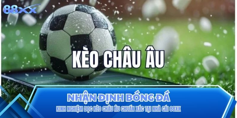 Kinh Nghiệm Đọc Kèo Châu Âu Chuẩn Xác Tại Nhà Cái 88XX Kinh Nghiệm Đọc Kèo Châu Âu Chuẩn Xác Tại Nhà Cái 88XX