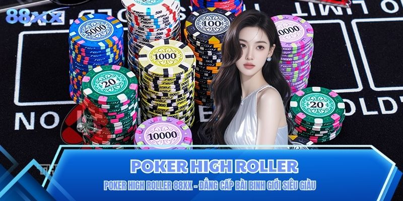 Poker High Roller 88XX - Đẳng Cấp Bài Binh Giới Siêu Giàu