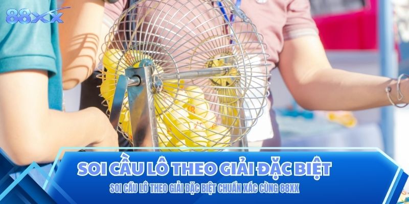 Soi Cầu Lô Theo Giải Đặc Biệt Chuẩn Xác Cùng 88XX