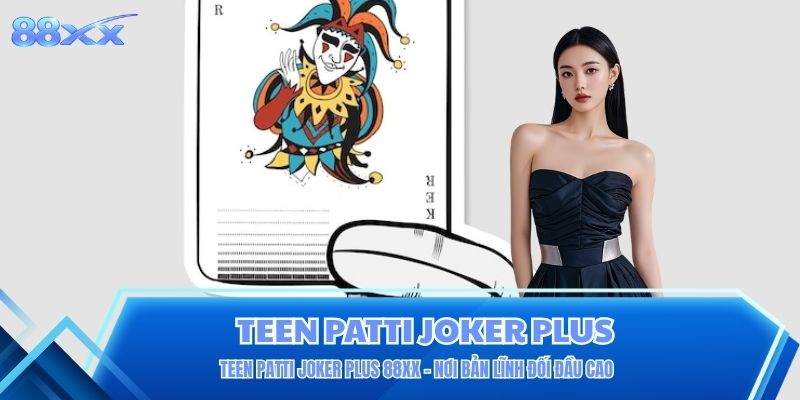 Teen Patti Joker Plus 88XX - Nơi Bản Lĩnh Đối Đầu Cao