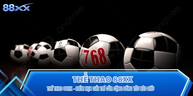 Thể Thao 88XX - Điểm Hẹn Giải Trí Của Cộng Đồng Yêu Kèo Đấu