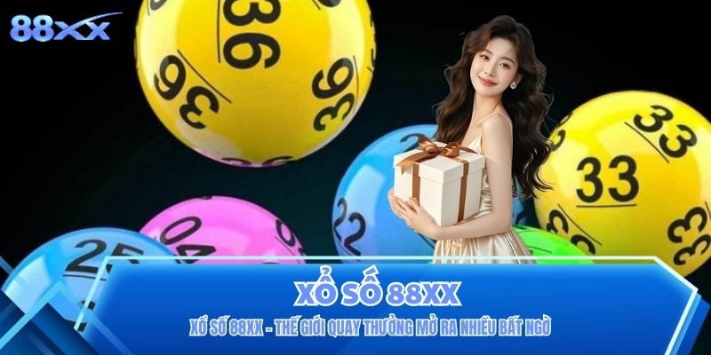 Xổ Số 88XX - Thế Giới Quay Thưởng Mở Ra Nhiều Bất Ngờ